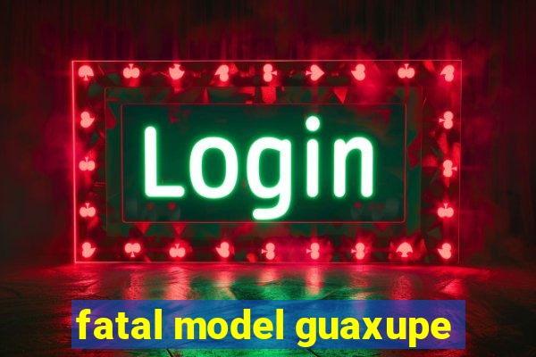 fatal model guaxupe